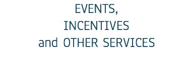 EVENTS, INCENTIVES and OTHER SERVICES